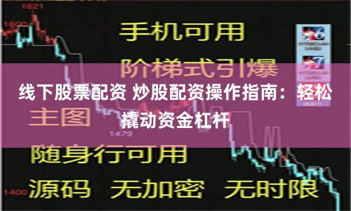 线下股票配资 炒股配资操作指南：轻松撬动资金杠杆