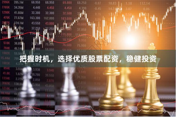 把握时机，选择优质股票配资，稳健投资