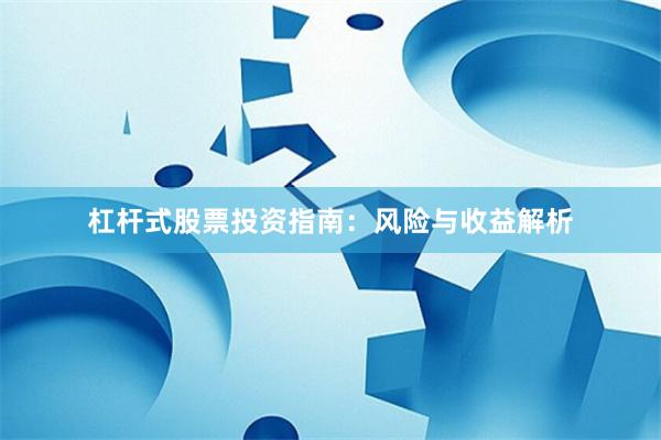 杠杆式股票投资指南：风险与收益解析